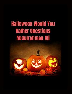 Book cover for Halloween Would You Rather Questions Abdulrahman Ali