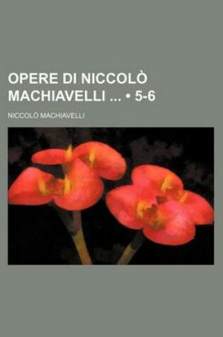 Cover of Opere Di Niccolo Machiavelli (5-6)