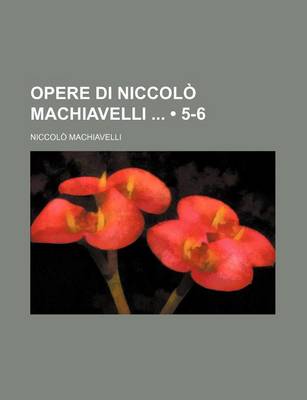 Book cover for Opere Di Niccolo Machiavelli (5-6)