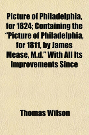 Cover of Picture of Philadelphia, for 1824; Containing the "Picture of Philadelphia, for 1811, by James Mease, M.D." with All Its Improvements Since