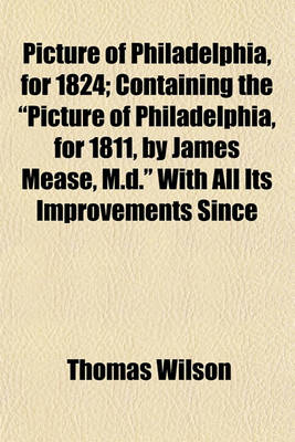 Book cover for Picture of Philadelphia, for 1824; Containing the "Picture of Philadelphia, for 1811, by James Mease, M.D." with All Its Improvements Since