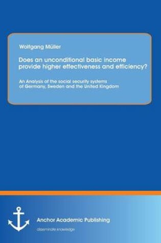 Cover of Does an unconditional basic income provide higher effectiveness and efficiency? An Analysis of the social security systems of Germany, Sweden and the United Kingdom