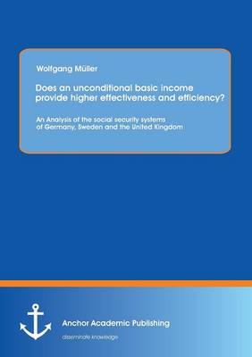 Book cover for Does an unconditional basic income provide higher effectiveness and efficiency? An Analysis of the social security systems of Germany, Sweden and the United Kingdom