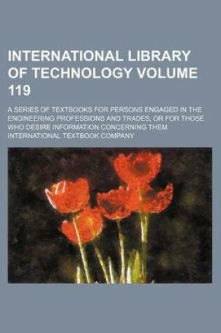 Cover of International Library of Technology Volume 119; A Series of Textbooks for Persons Engaged in the Engineering Professions and Trades, or for Those Who Desire Information Concerning Them