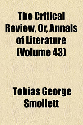 Book cover for The Critical Review, Or, Annals of Literature (Volume 43)