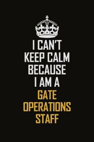 Cover of I Can't Keep Calm Because I Am A Gate Operations Staff