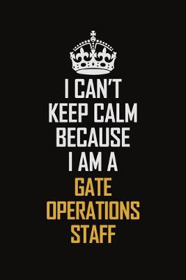 Book cover for I Can't Keep Calm Because I Am A Gate Operations Staff