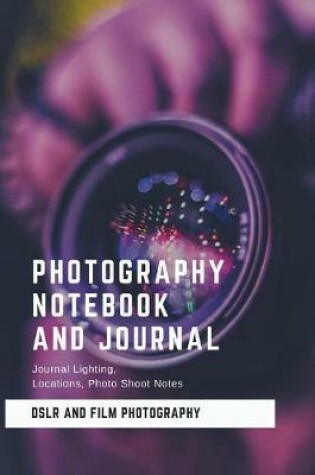 Cover of Photography Notebook and Journal, Journal Lighting, Locations, Photo Shoot Notes DSLR and Film Photography