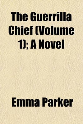 Book cover for The Guerrilla Chief (Volume 1); A Novel