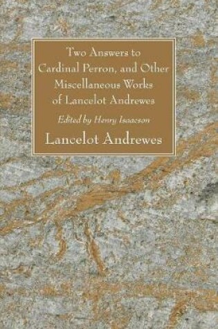 Cover of Two Answers to Cardinal Perron, and Other Miscellaneous Works of Lancelot Andrewes, Sometime Lord Bishop of Winchester