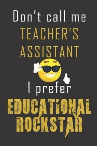 Cover of Don't call me teacher's assistant I prefer educational rockstar