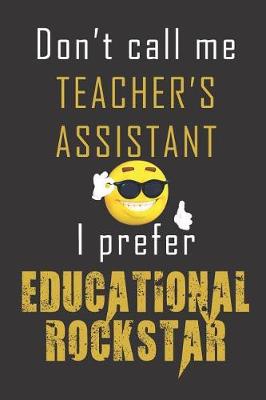 Book cover for Don't call me teacher's assistant I prefer educational rockstar