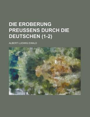 Book cover for Die Eroberung Preussens Durch Die Deutschen (1-2 )