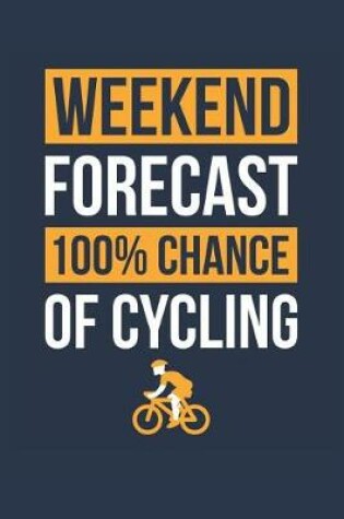 Cover of Cycling Notebook 'Weekend Forecast 100% Chance of Cycling' - Funny Gift for Cyclist - Cycling Journal