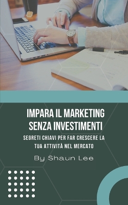 Book cover for Impara Il Marketing Senza Investimenti