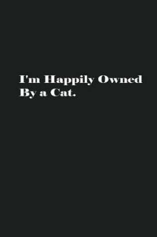 Cover of I'm Happily Owned By a Cat.