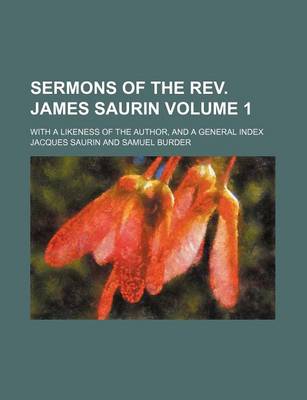 Book cover for Sermons of the REV. James Saurin Volume 1; With a Likeness of the Author, and a General Index