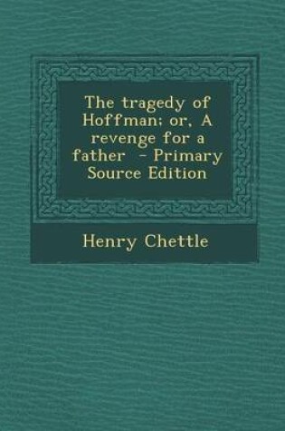 Cover of The Tragedy of Hoffman; Or, a Revenge for a Father - Primary Source Edition