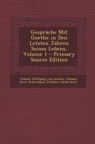 Cover of Gesprache Mit Goethe in Den Letzten Jahren Seines Lebens, Volume 1 - Primary Source Edition