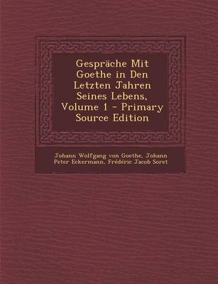 Book cover for Gesprache Mit Goethe in Den Letzten Jahren Seines Lebens, Volume 1 - Primary Source Edition