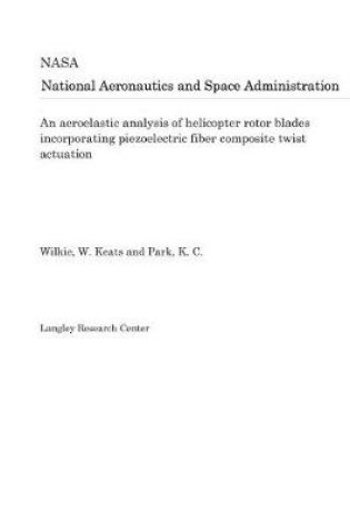 Cover of An Aeroelastic Analysis of Helicopter Rotor Blades Incorporating Piezoelectric Fiber Composite Twist Actuation