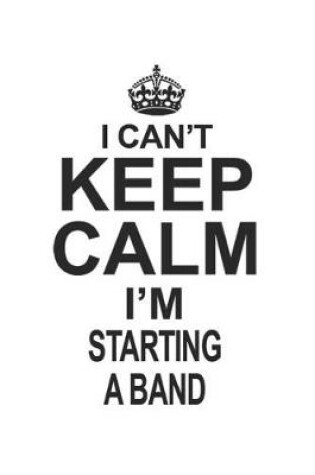 Cover of I Can't Keep Calm I'm Starting A Band