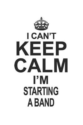 Book cover for I Can't Keep Calm I'm Starting A Band