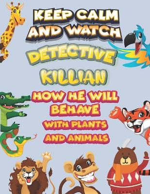 Book cover for keep calm and watch detective Killian how he will behave with plant and animals