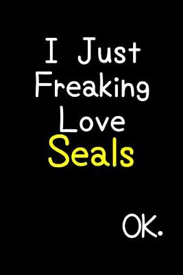 Book cover for I Just Freaking Love Seals Ok.