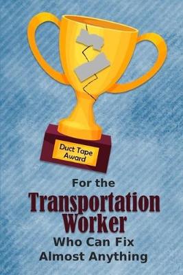 Book cover for For the Transportation Worker Who Can Fix Almost Anything - Duct Tape Award