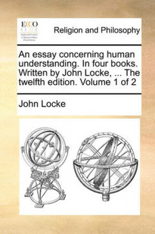 Cover of An Essay Concerning Human Understanding. in Four Books. Written by John Locke, ... the Twelfth Edition. Volume 1 of 2