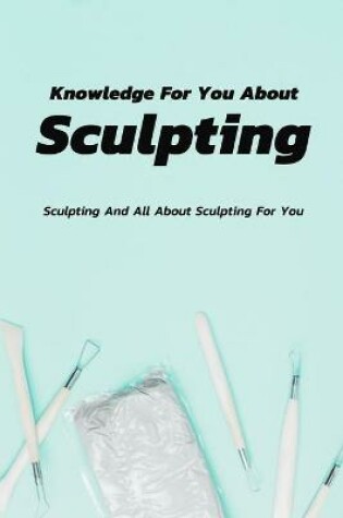 Cover of Knowledge For You About Sculpting