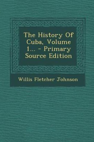 Cover of The History of Cuba, Volume 1... - Primary Source Edition