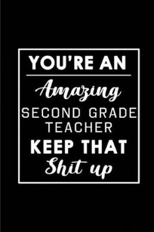Cover of You're An Amazing Second Grade Teacher. Keep That Shit Up.