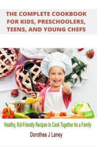 Cover of The Complete Cookbook for Kids, Preschoolers, Teens, and Young Chefs