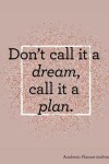 Book cover for Don't Call It a Dream Call It a Plan Academic Planner 2018-2019