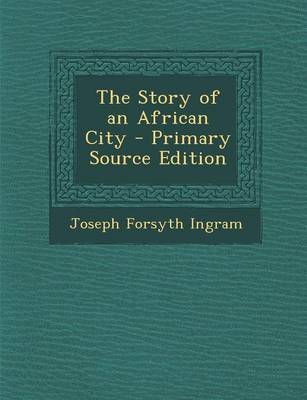 Book cover for The Story of an African City - Primary Source Edition