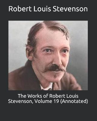 Book cover for The Works of Robert Louis Stevenson, Volume 19 (Annotated)