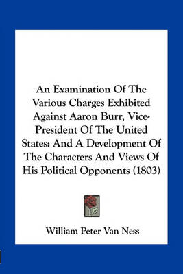 Book cover for An Examination of the Various Charges Exhibited Against Aaron Burr, Vice-President of the United States