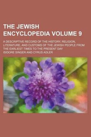 Cover of The Jewish Encyclopedia Volume 9; A Descriptive Record of the History, Religion, Literature, and Customs of the Jewish People from the Earliest Times to the Present Day