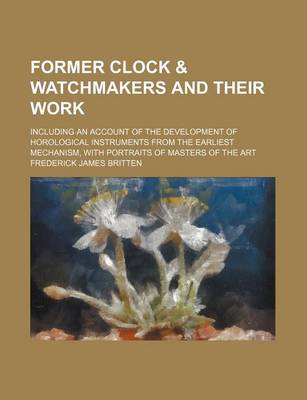 Book cover for Former Clock & Watchmakers and Their Work; Including an Account of the Development of Horological Instruments from the Earliest Mechanism, with Portra