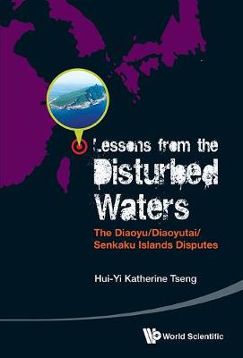 Cover of Lessons From The Disturbed Waters: The Diaoyu/diaoyutai/senkaku Islands Disputes