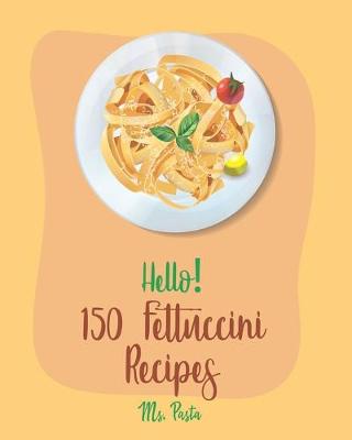 Book cover for Hello! 150 Fettuccini Recipes