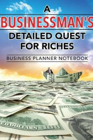 Cover of A Businessman's Detailed Quest for Riches Business Planner Notebook