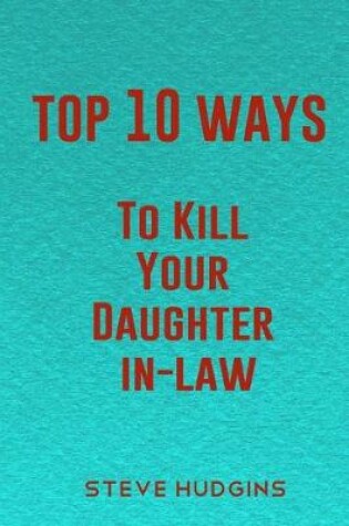 Cover of Top 10 Ways To Kill Your Daughter In-Law