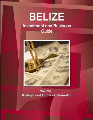 Book cover for Belize Investment and Business Guide Volume 1 Strategic and Practical Information