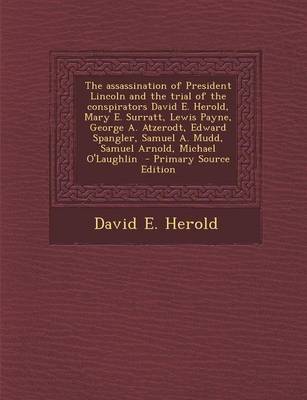 Book cover for The Assassination of President Lincoln and the Trial of the Conspirators David E. Herold, Mary E. Surratt, Lewis Payne, George A. Atzerodt, Edward Spangler, Samuel A. Mudd, Samuel Arnold, Michael O'Laughlin - Primary Source Edition