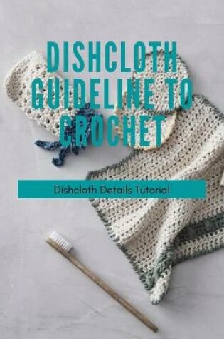 Cover of Dishcloth Guideline To Crochet