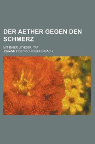 Cover of Der Aether Gegen Den Schmerz; Mit Einer Lithogr. Taf