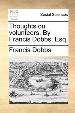 Cover of Thoughts on Volunteers. by Francis Dobbs, Esq.